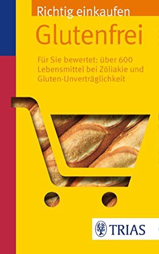 Richtig einkaufen glutenfrei: Für Sie bewertet: Über 600 Lebensmittel bei Zöliakie (Einkaufsführer)
